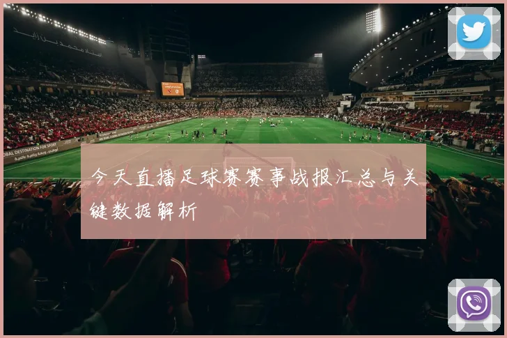 今天直播足球赛赛事战报汇总与关键数据解析