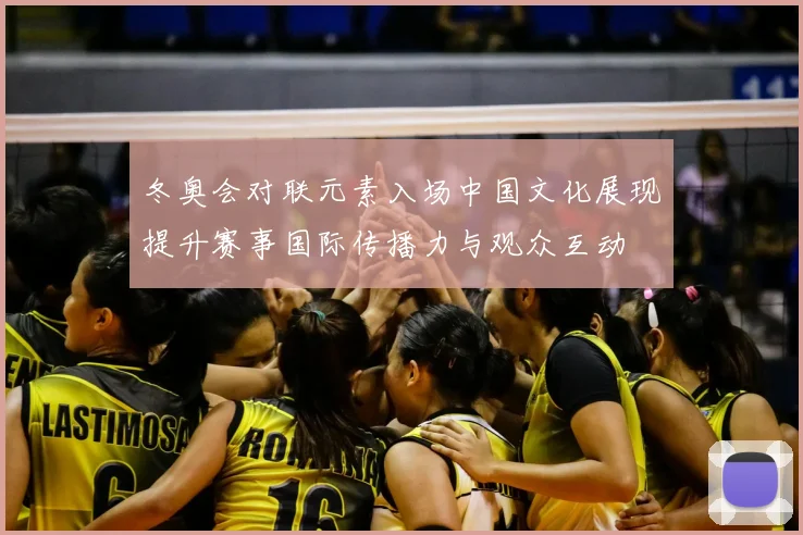 冬奥会对联元素入场中国文化展现提升赛事国际传播力与观众互动